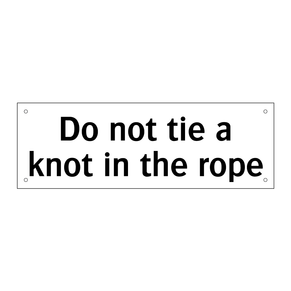 Do not tie a knot in the rope