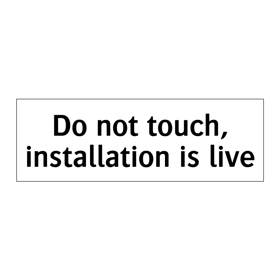 Do not touch, installation is live