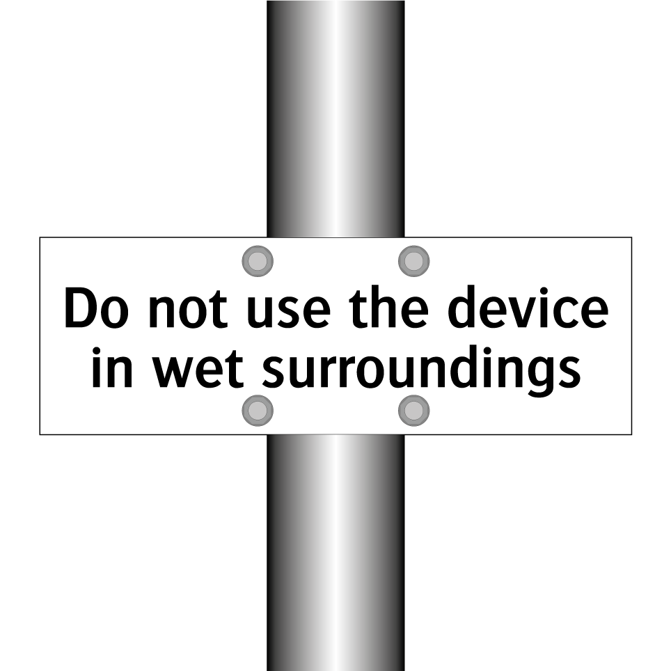 Do not use the device in wet surroundings
