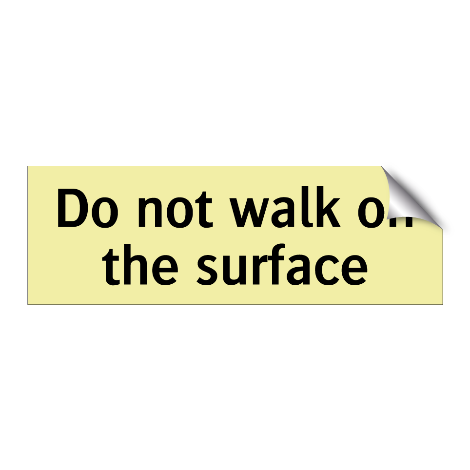 Do not walk on the surface