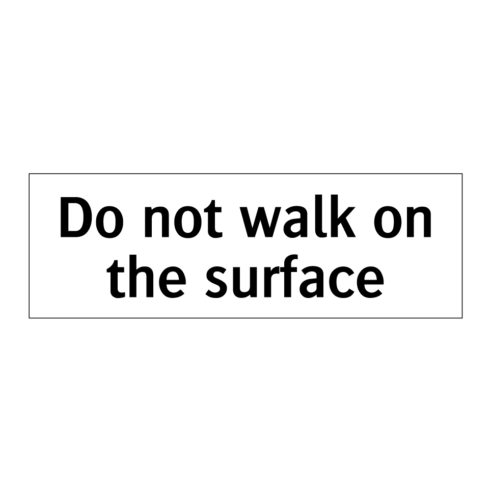 Do not walk on the surface