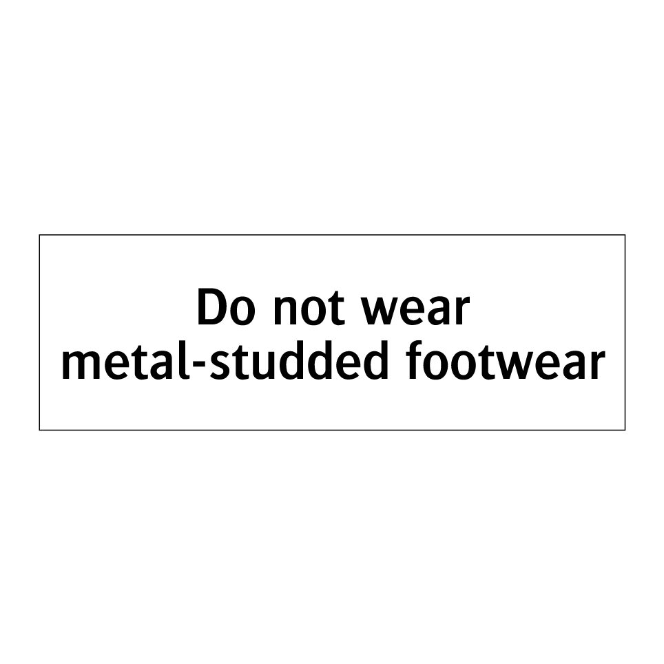 Do not wear metal-studded footwear