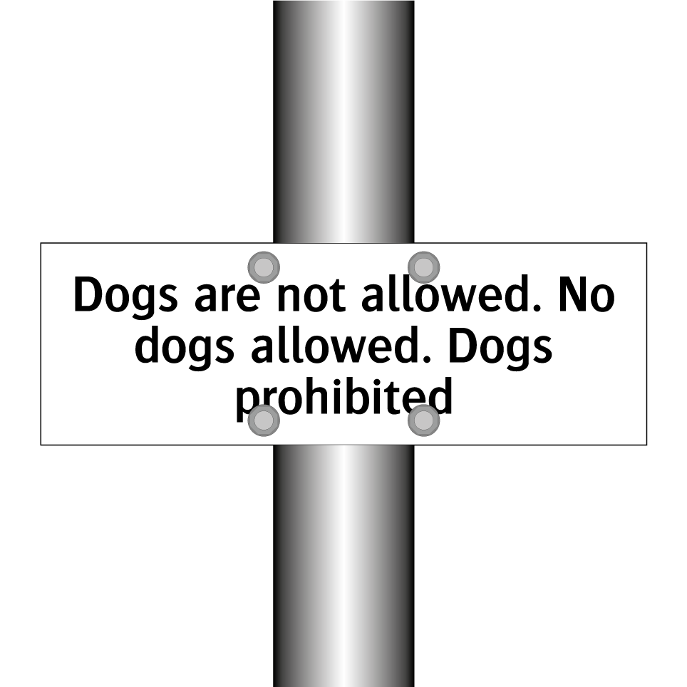 Dogs are not allowed. No dogs allowed. Dogs prohibited