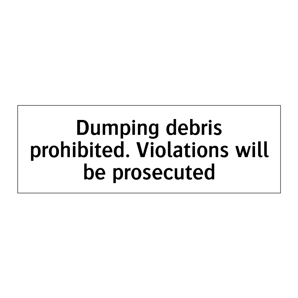 Dumping debris prohibited. Violations will be prosecuted