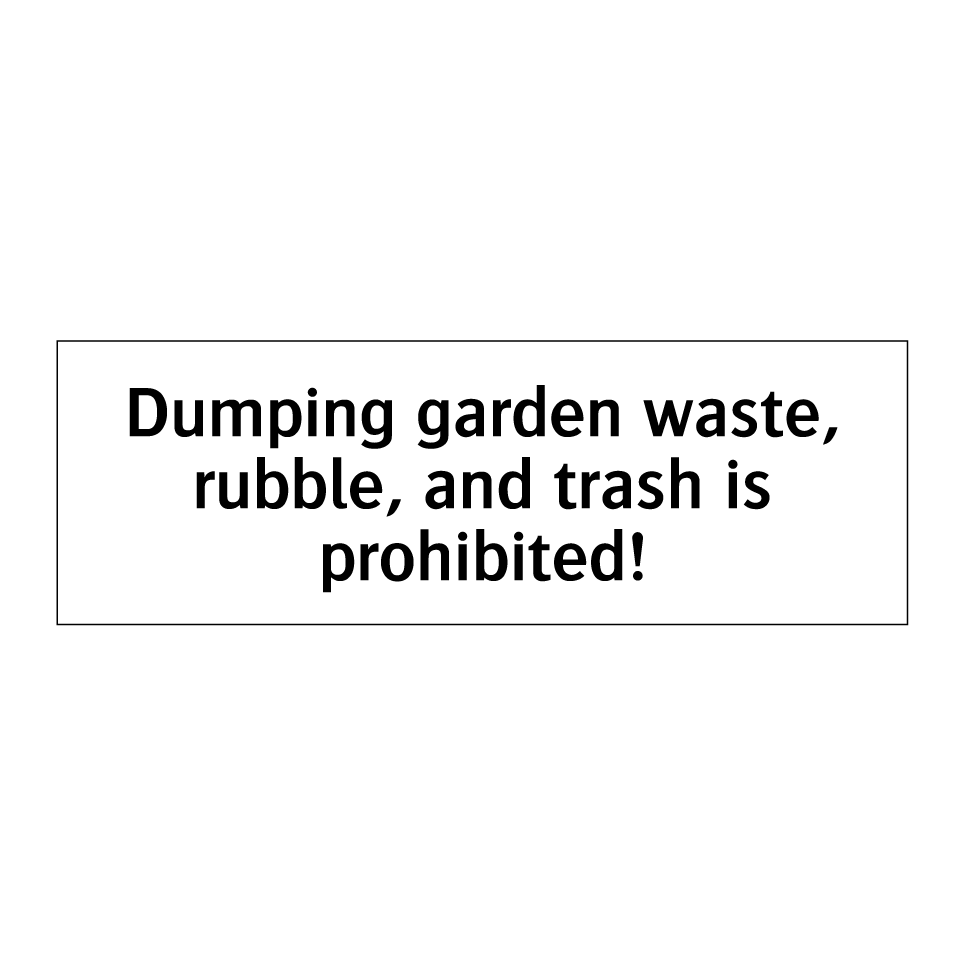 Dumping garden waste, rubble, and trash is prohibited!