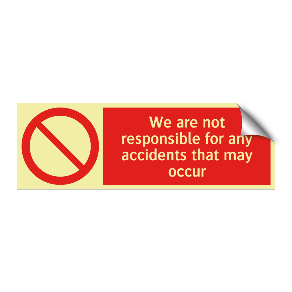 We are not responsible for any accidents that may occur
