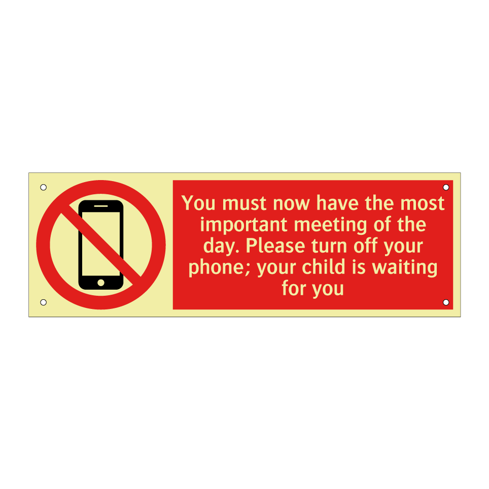 You must now have the most important meeting of the day. Please turn off your phone; your child is waiting for you