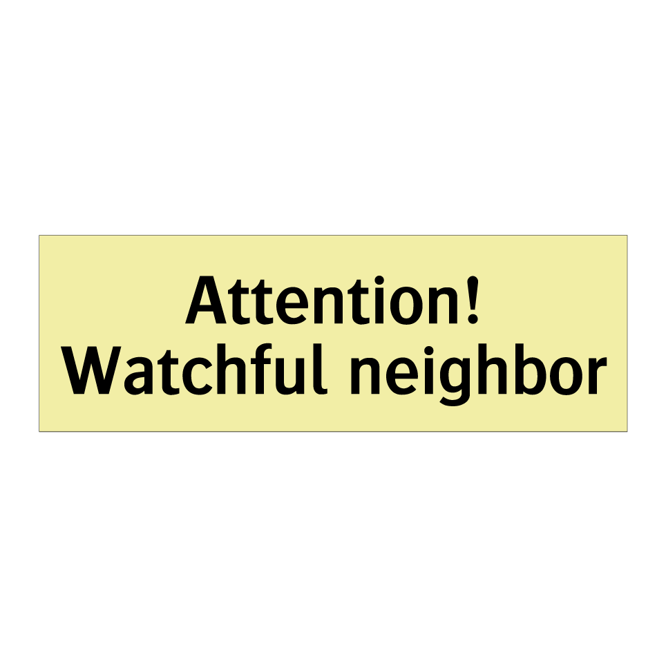 Attention! Watchful neighbor