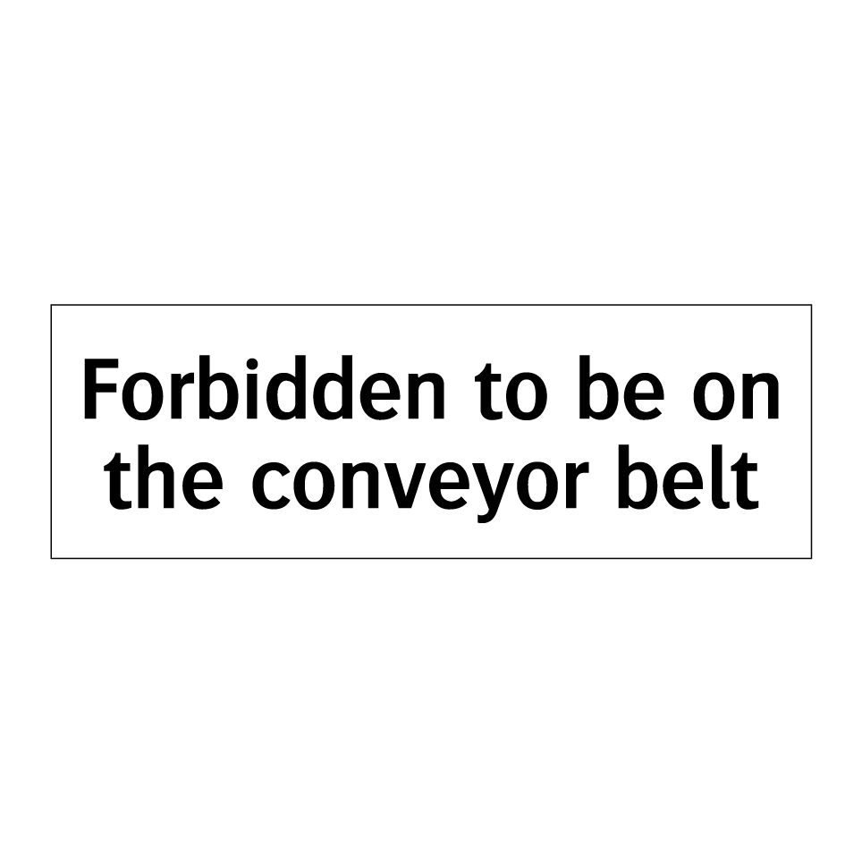 Forbidden to be on the conveyor belt