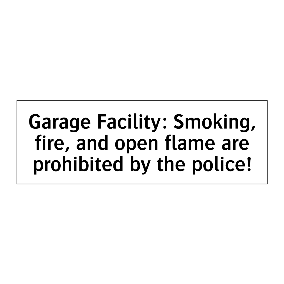 Garage Facility: Smoking, fire, and open flame are prohibited by the police!