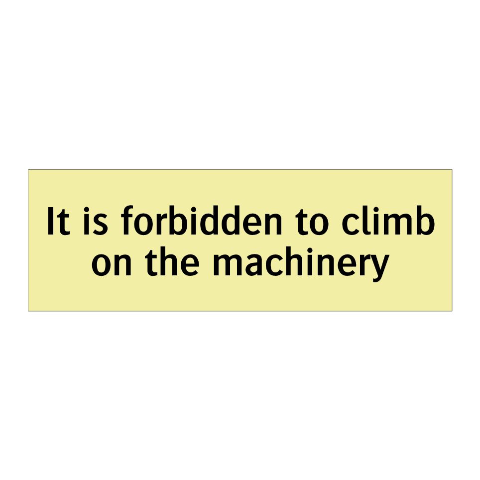 It is forbidden to climb on the machinery