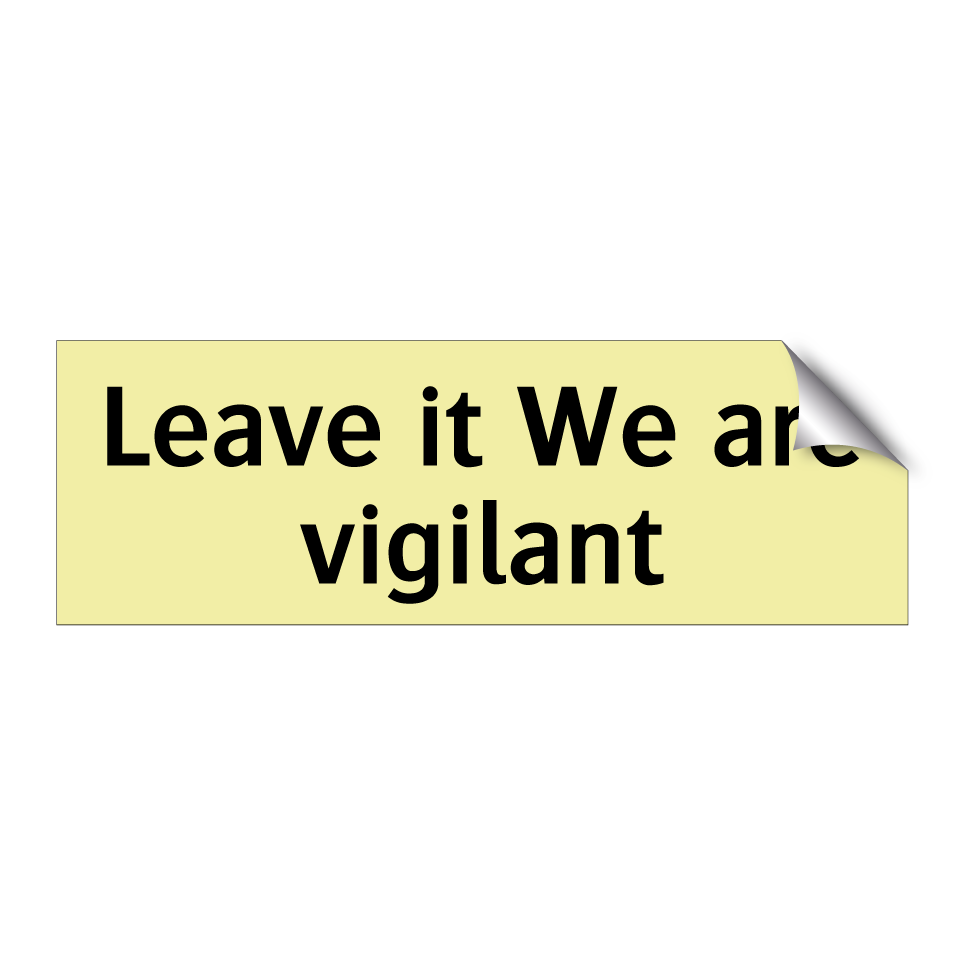 Leave it We are vigilant