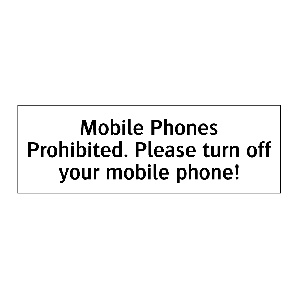 Mobile Phones Prohibited. Please turn off your mobile phone!