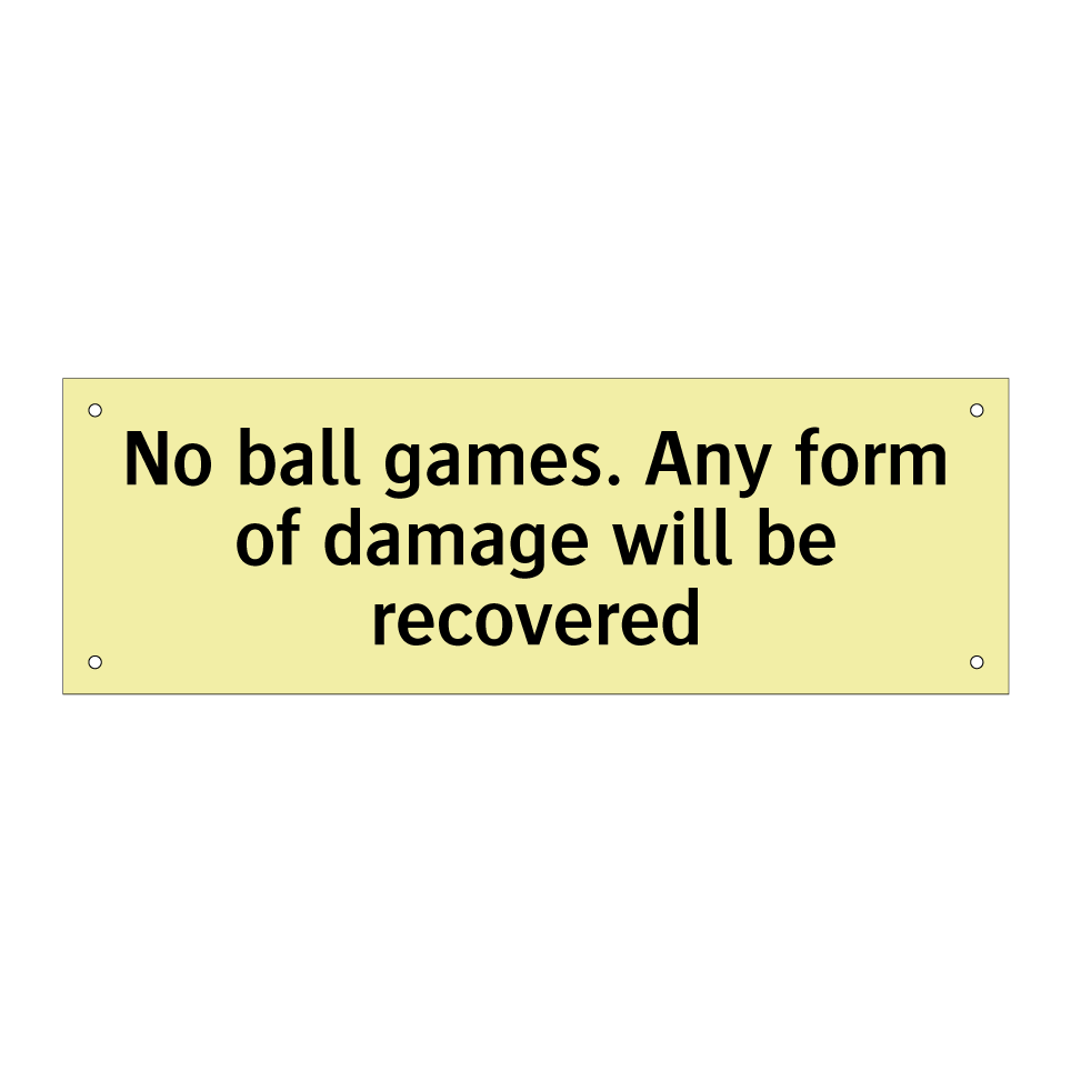 No ball games. Any form of damage will be recovered