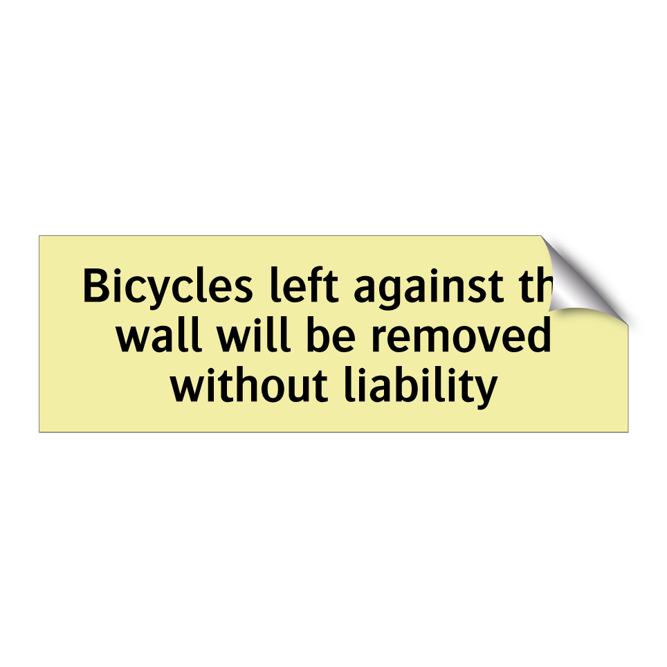 Bicycles left against the wall will be removed without liability