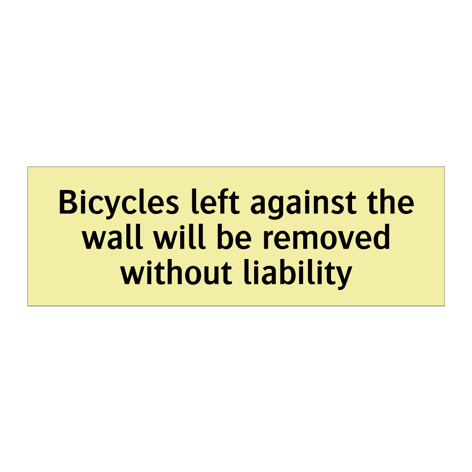 Bicycles left against the wall will be removed without liability