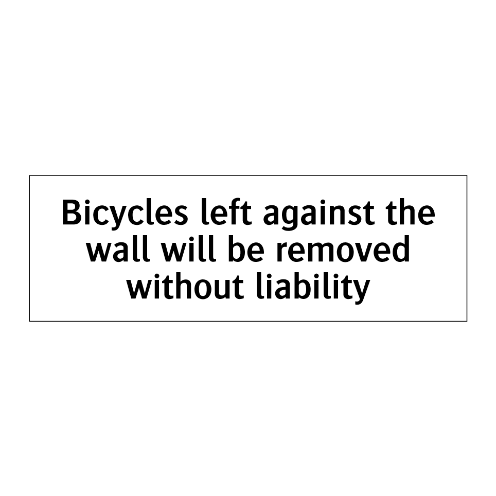 Bicycles left against the wall will be removed without liability