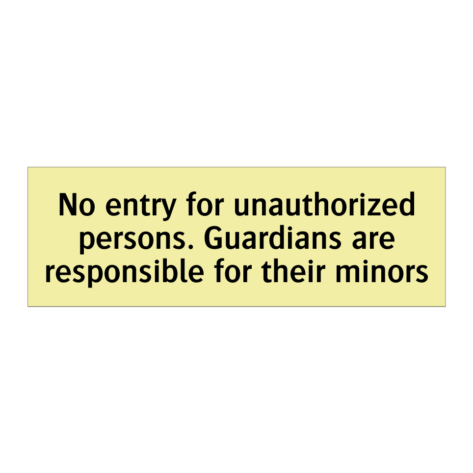No entry for unauthorized persons. Guardians are responsible for their minors