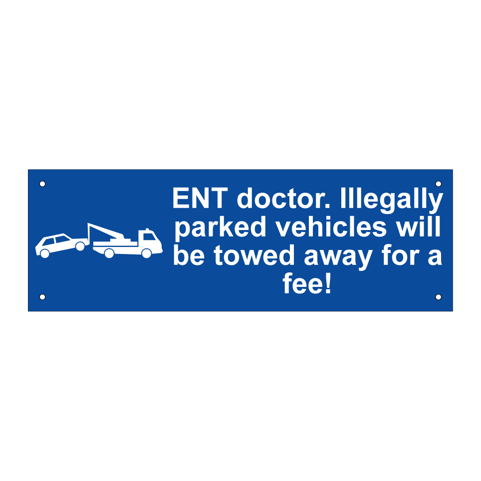 ENT doctor. Illegally parked vehicles will be towed away for a fee!