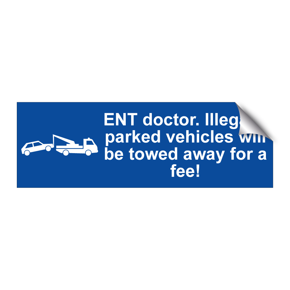ENT doctor. Illegally parked vehicles will be towed away for a fee!