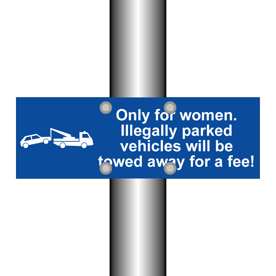 Only for women. Illegally parked vehicles will be towed away for a fee!