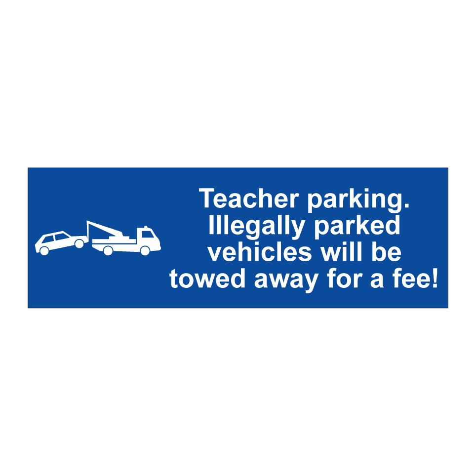 Teacher parking. Illegally parked vehicles will be towed away for a fee!