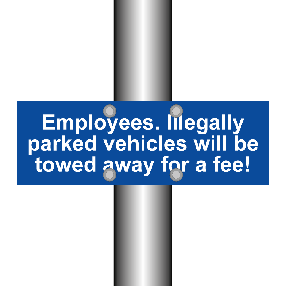 Employees. Illegally parked vehicles will be towed away for a fee!