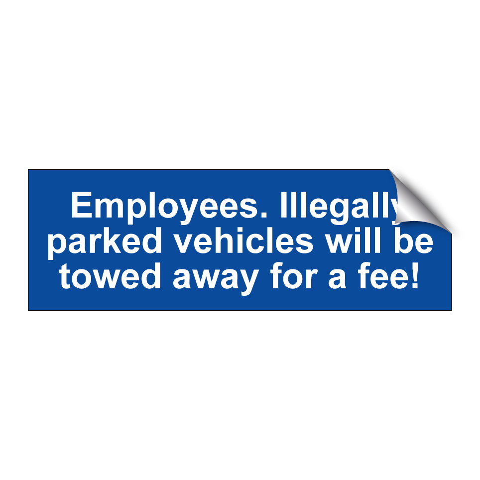 Employees. Illegally parked vehicles will be towed away for a fee!