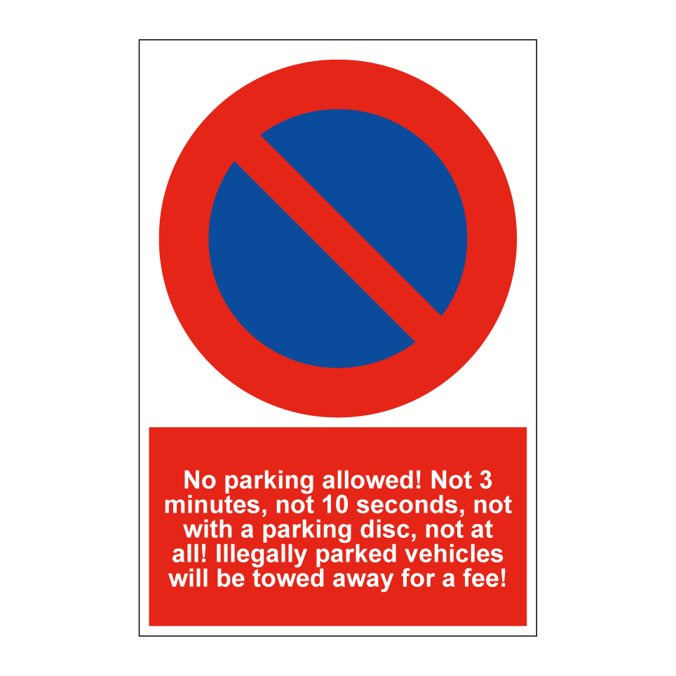 No parking allowed! Not 3 minutes, not 10 seconds, not with a parking disc, not at all! Illegally parked vehicles will be towed away for a fee!