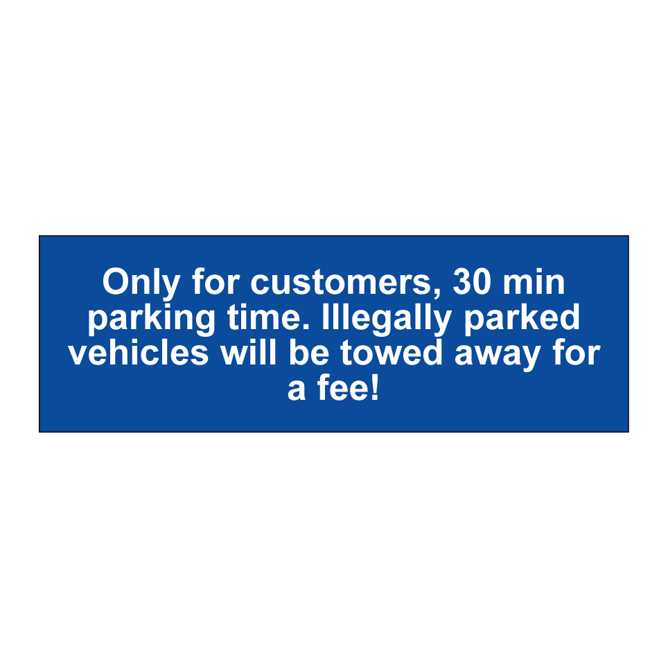 Only for customers, 30 min parking time. Illegally parked vehicles will be towed away for a fee!