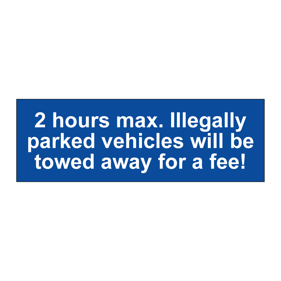 2 hours max. Illegally parked vehicles will be towed away for a fee!