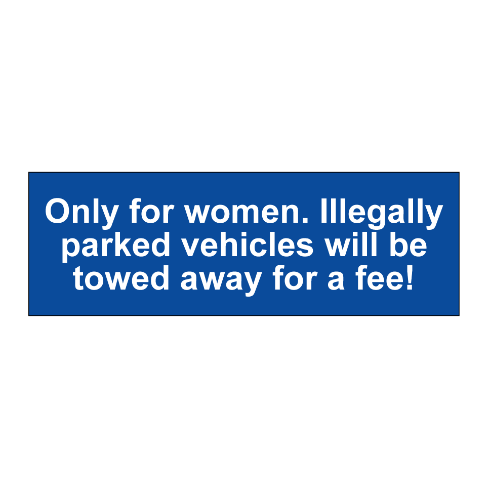 Only for women. Illegally parked vehicles will be towed away for a fee!