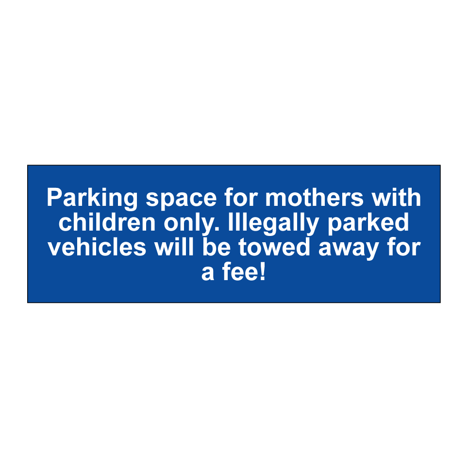 Parking space for mothers with children only. Illegally parked vehicles will be towed away for a fee!