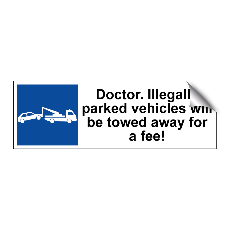 Doctor. Illegally parked vehicles will be towed away for a fee!