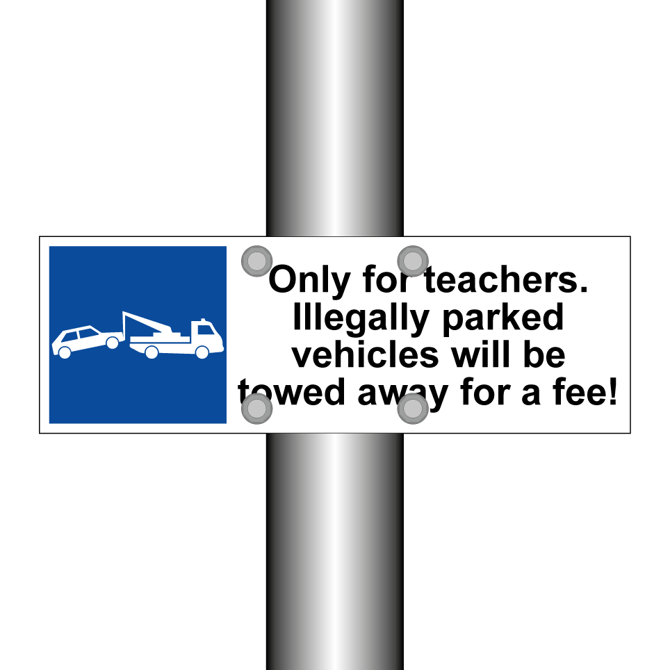 Only for teachers. Illegally parked vehicles will be towed away for a fee!