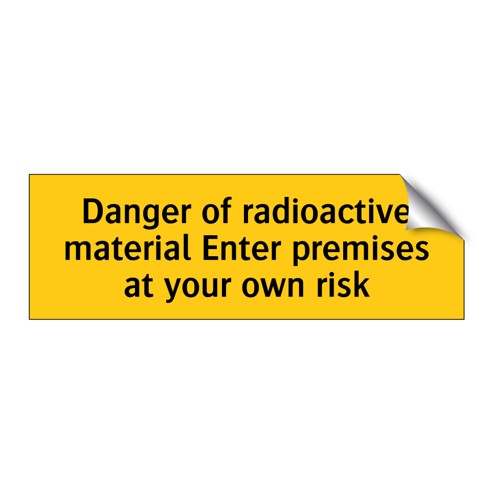Danger of radioactive material Enter premises at your own risk