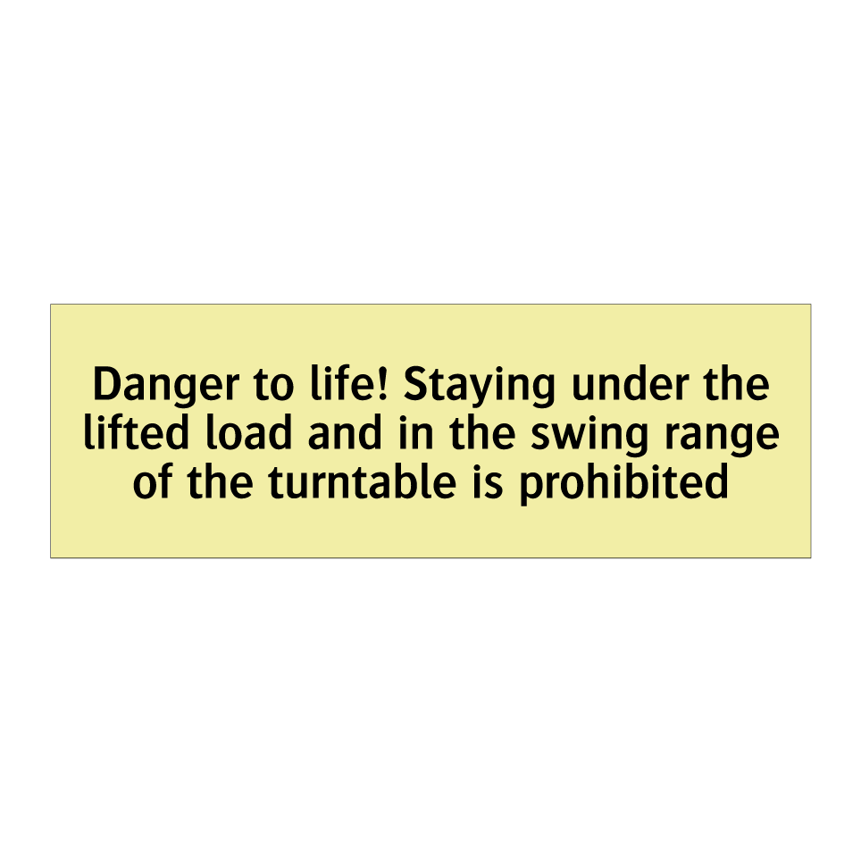 Danger to life! Staying under the lifted load and in the swing range of the turntable is prohibited