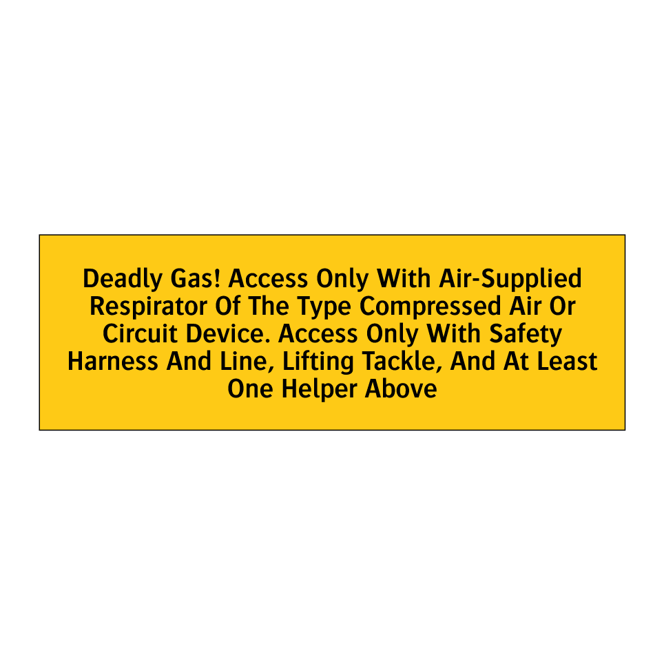 Deadly Gas! Access Only With Air-Supplied Respirator Of The Type Compressed Air Or Circuit Device. Access Only With Safety Harness And Line, Lifting Tackle, And At Least One Helper Above