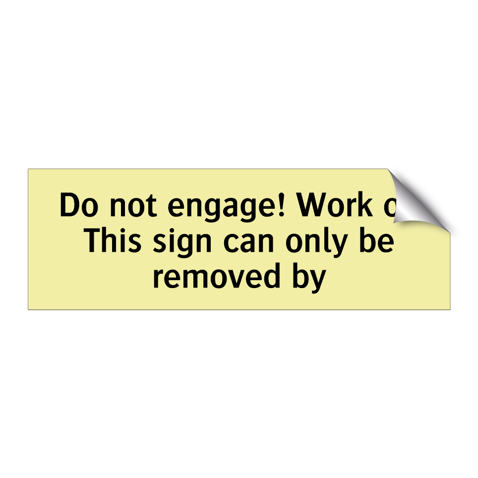 Do not engage! Work on This sign can only be removed by
