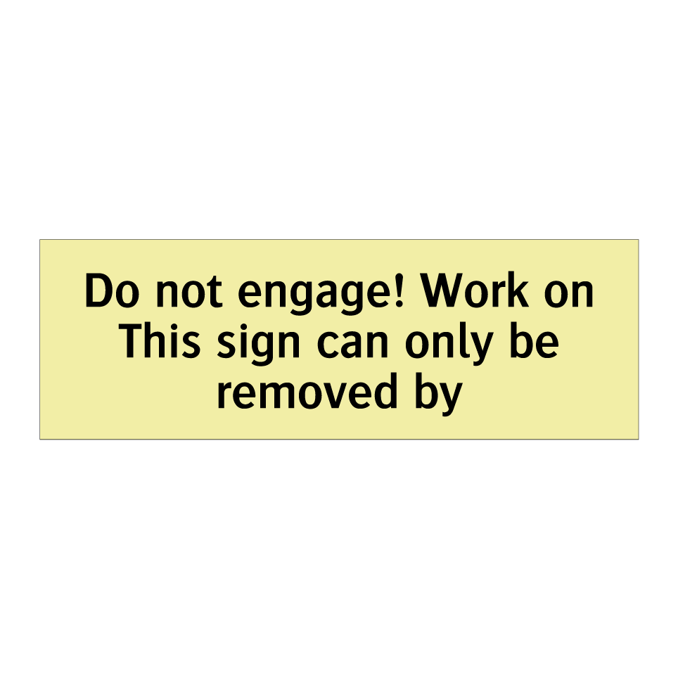 Do not engage! Work on This sign can only be removed by