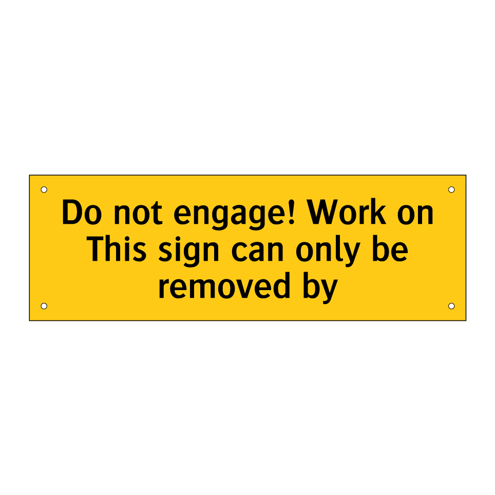 Do not engage! Work on This sign can only be removed by