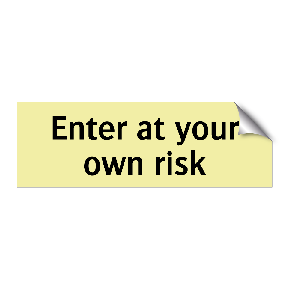 Enter at your own risk