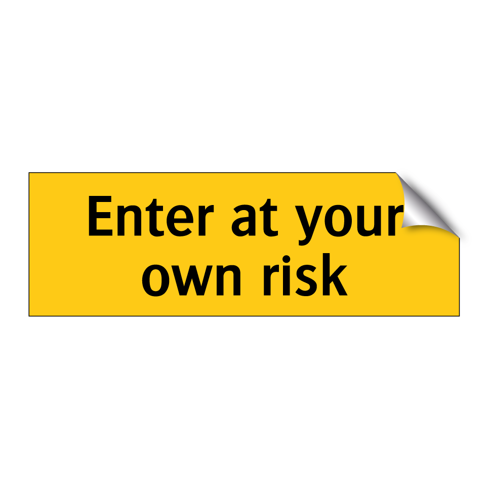 Enter at your own risk