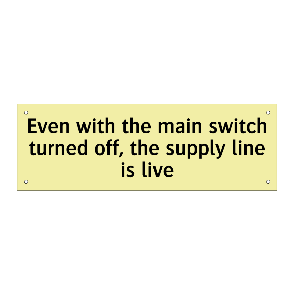Even with the main switch turned off, the supply line is live