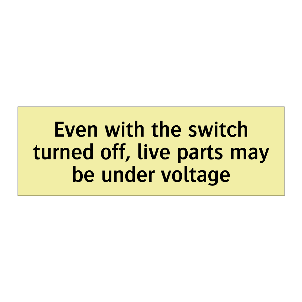 Even with the switch turned off, live parts may be under voltage