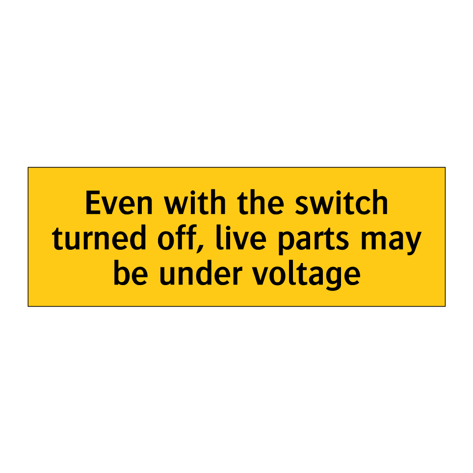 Even with the switch turned off, live parts may be under voltage