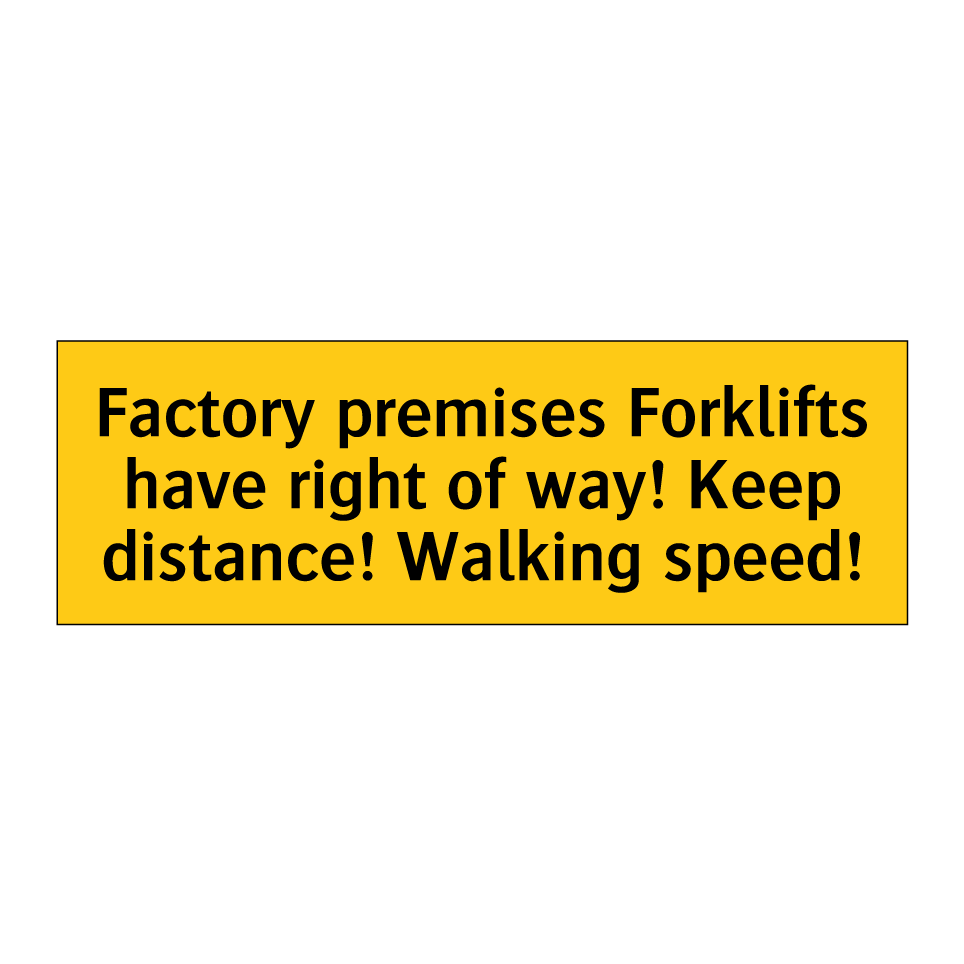 Factory premises Forklifts have right of way! Keep distance! Walking speed!