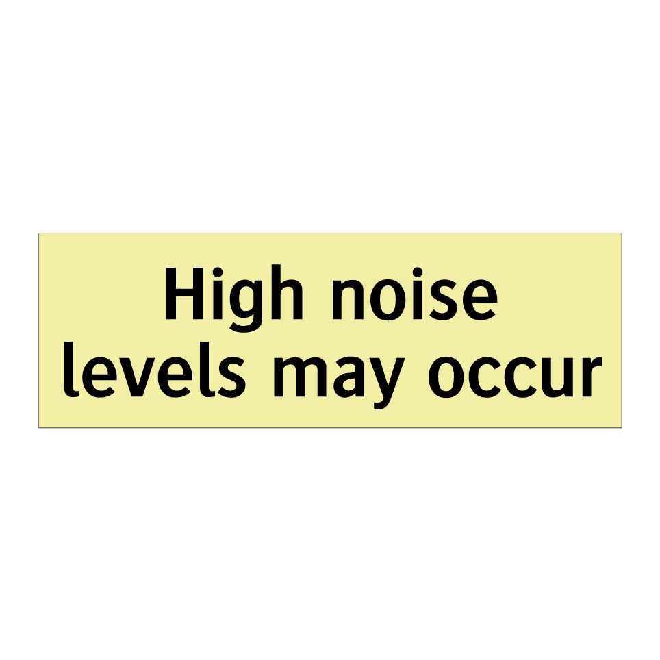 High noise levels may occur