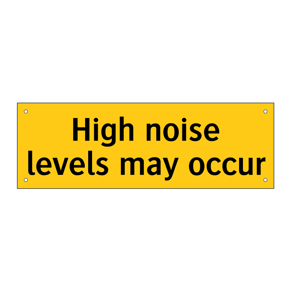 High noise levels may occur