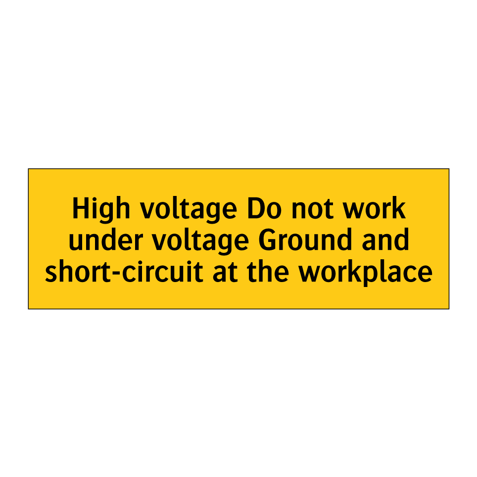 High voltage Do not work under voltage Ground and short-circuit at the workplace